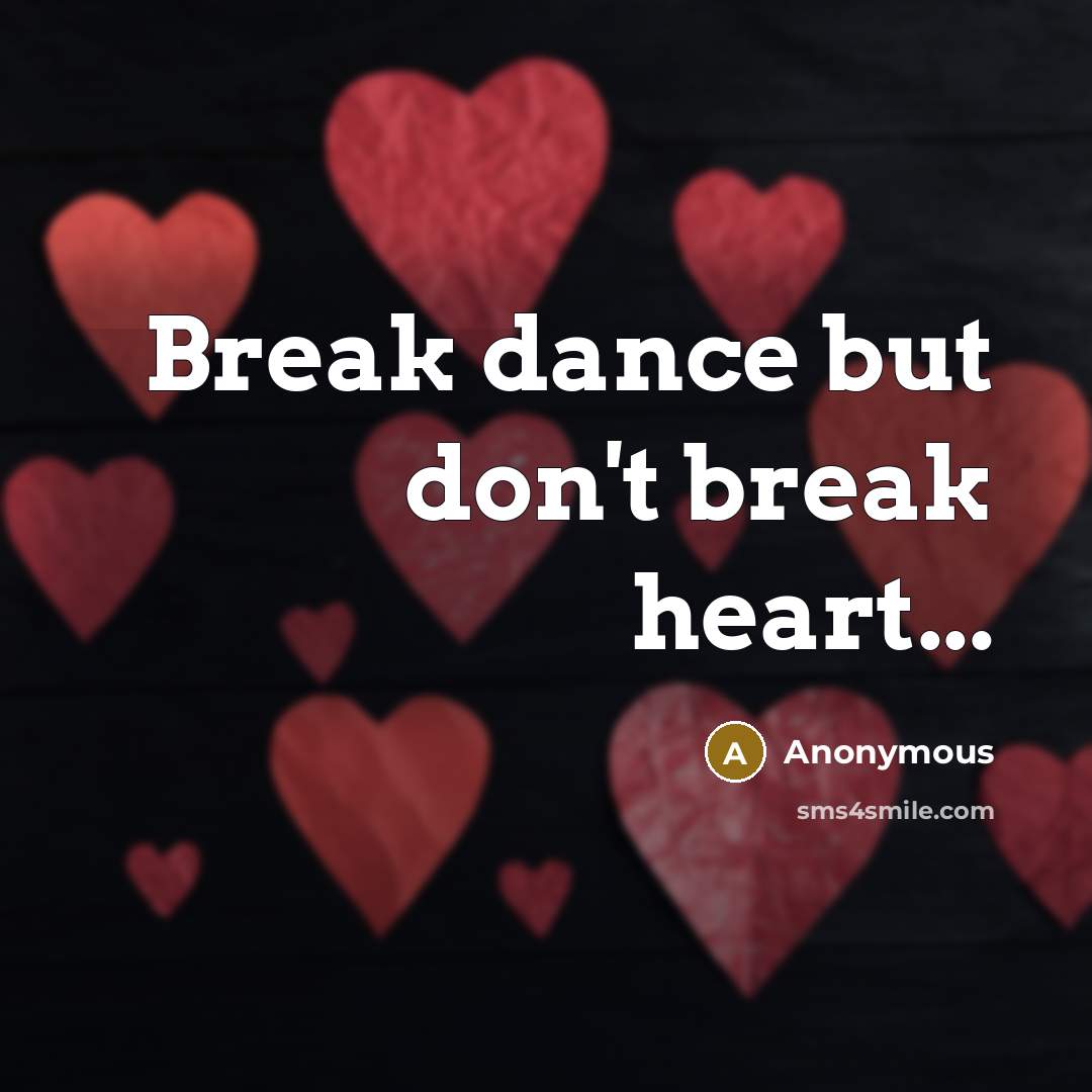 “Break dance but don't break heart...…” quote by Anonymous