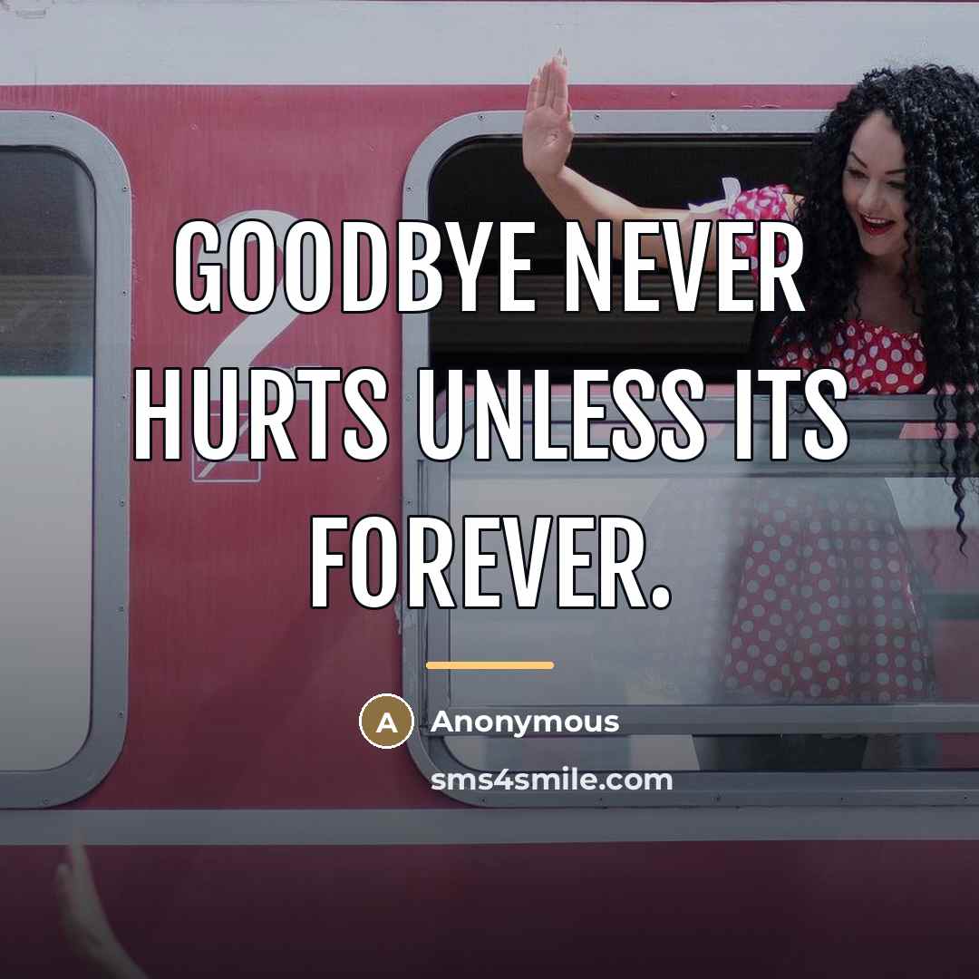 “Goodbye never hurts unless its forever.…” quote by Anonymous