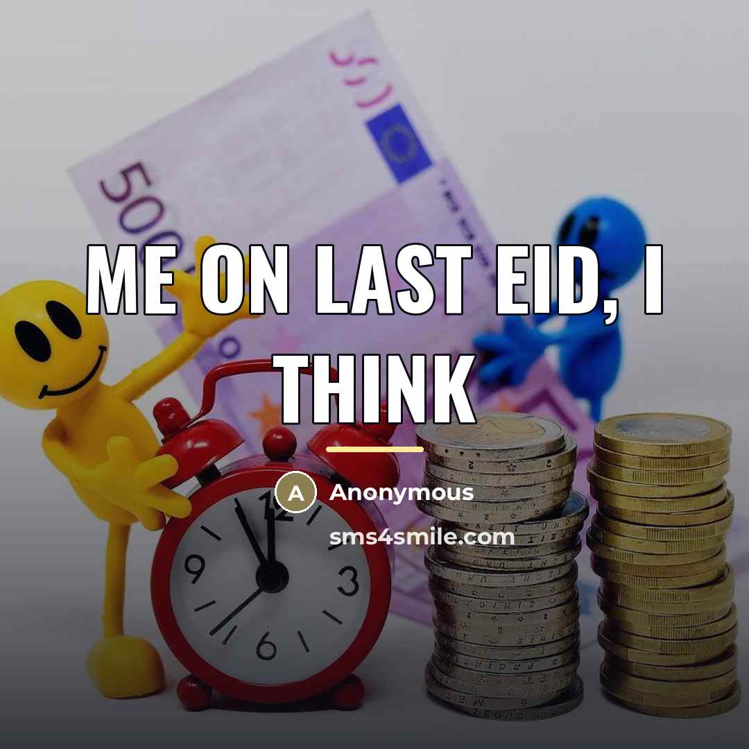 “Me on last eid, I think…” quote by Anonymous