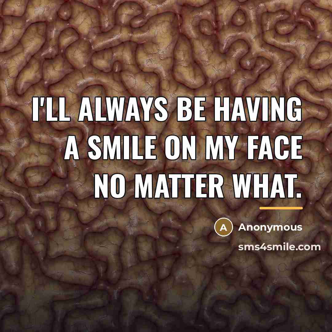 “I'll always be having a smile on my face no…” quote by Anonymous