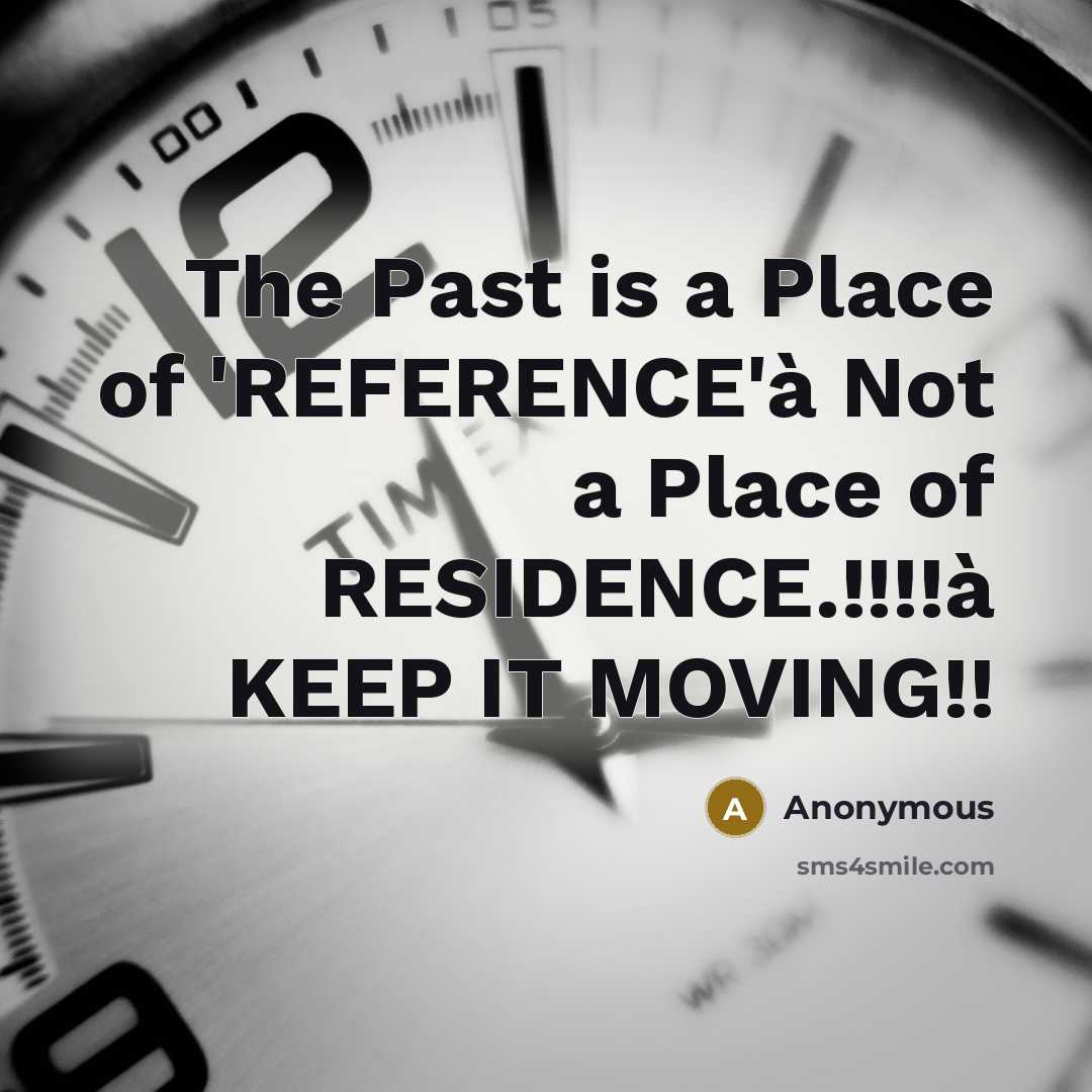 “The Past is a Place of 'REFERENCE'à Not a Place of RESIDENCE.!!!!à KEEP IT MOVING!!” quote by Anonymous