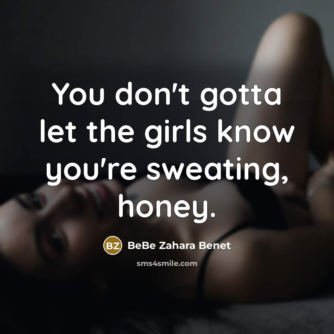 “You don't gotta let the girls know you're sweating, honey.…” quote by BeBe Zahara Benet