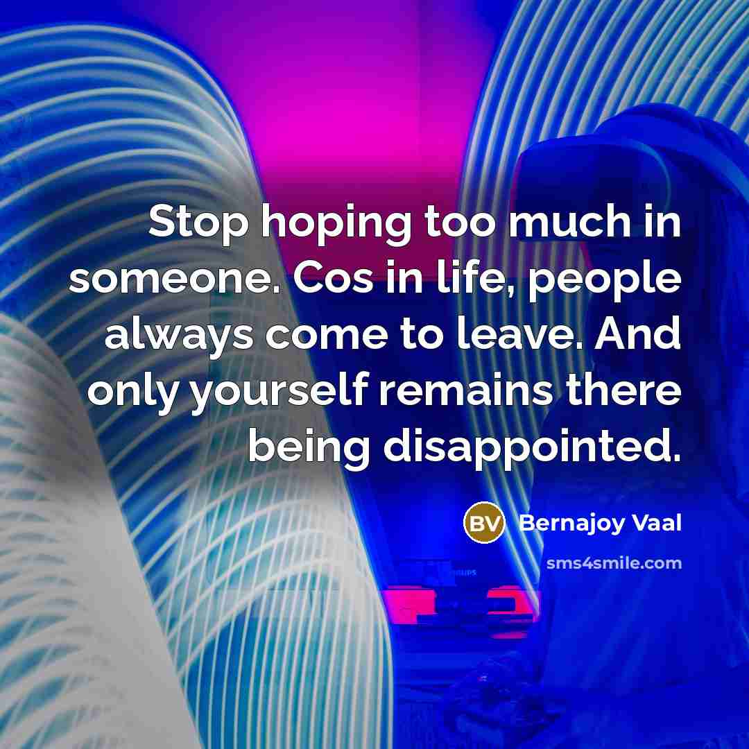 “Stop hoping too much in someone. Cos in life, people…” quote by Bernajoy Vaal