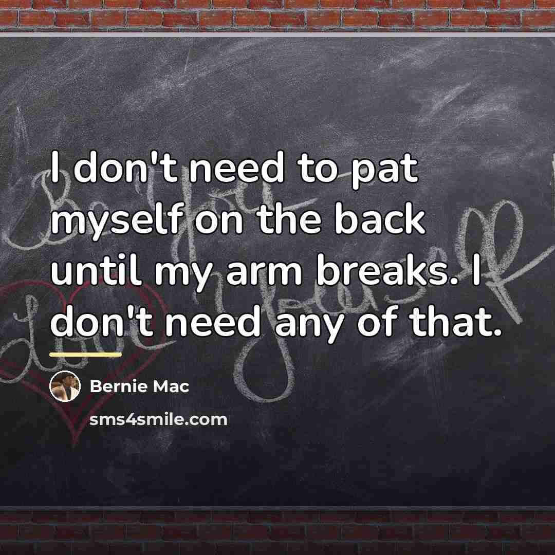 “I don't need to pat myself on the back until…” quote by Bernie Mac
