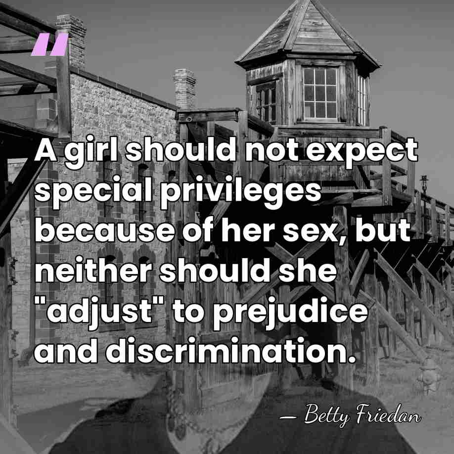 A girl should not expect special privileges because of her sex, but&hellip; - Betty Friedan