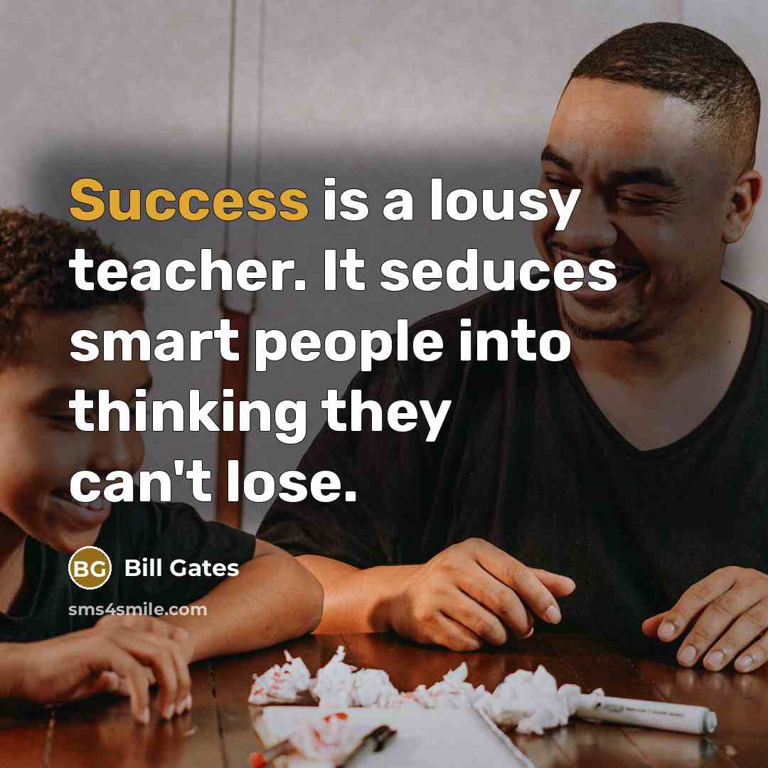 “Success is a lousy teacher. It seduces smart people into…” quote by Bill Gates