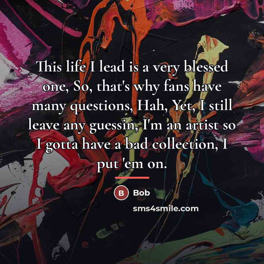 “This life I lead is a very blessed one, So,…” quote by BOB
