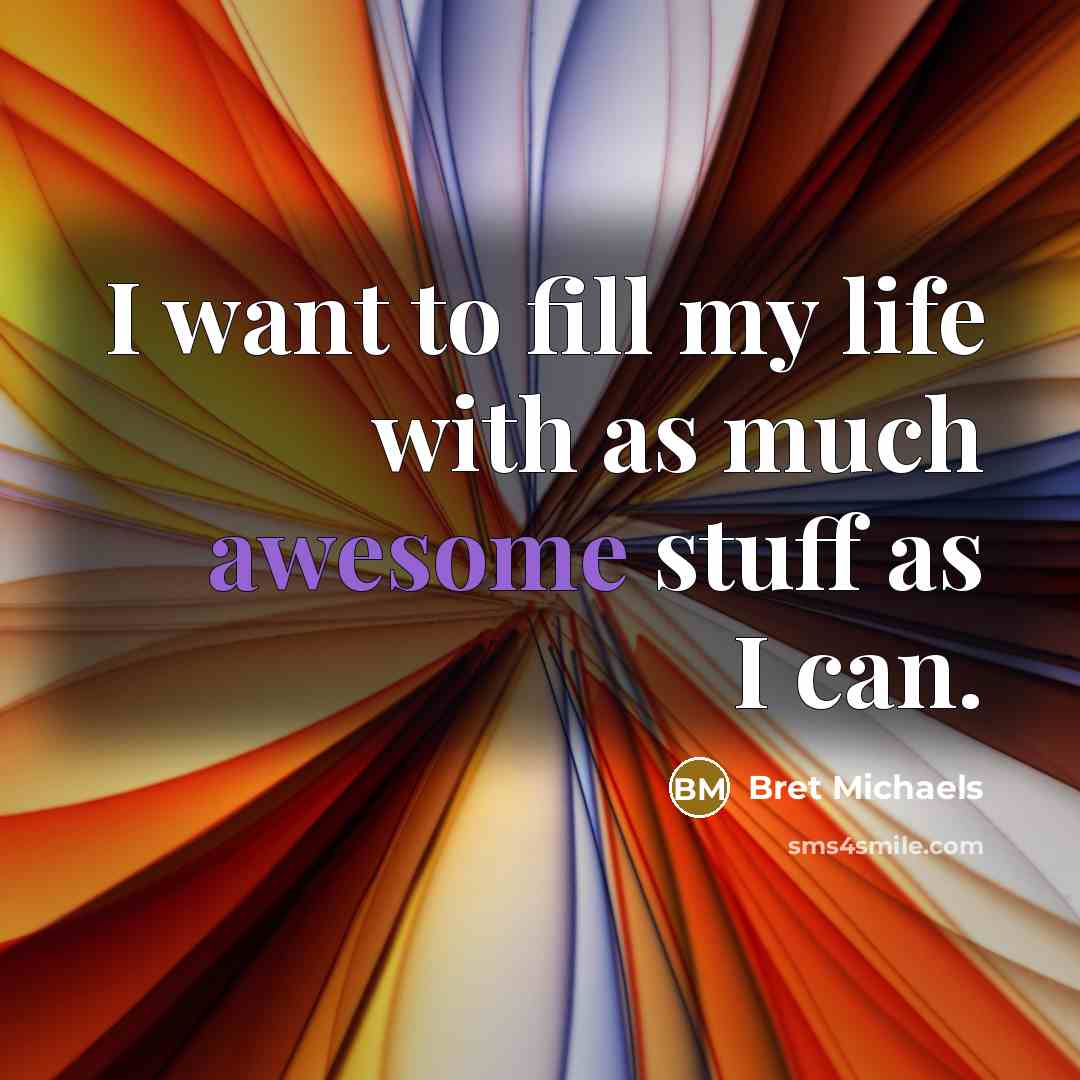 “I want to fill my life with as much awesome…” quote by Bret Michaels