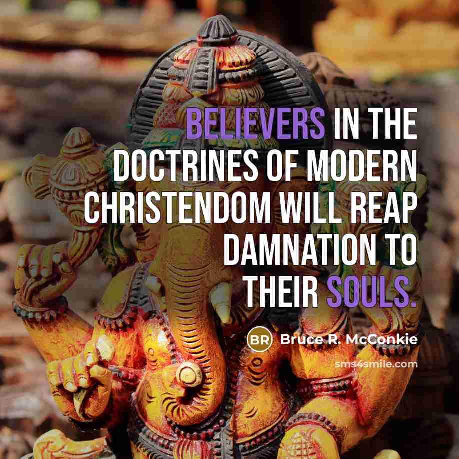 “Believers in the doctrines of modern Christendom will reap damnation…” quote by Bruce R. McConkie