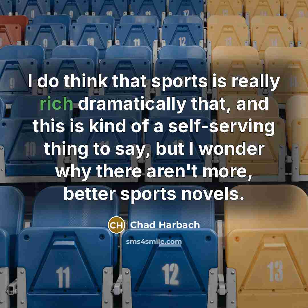 “I do think that sports is really rich dramatically that,…” quote by Chad Harbach