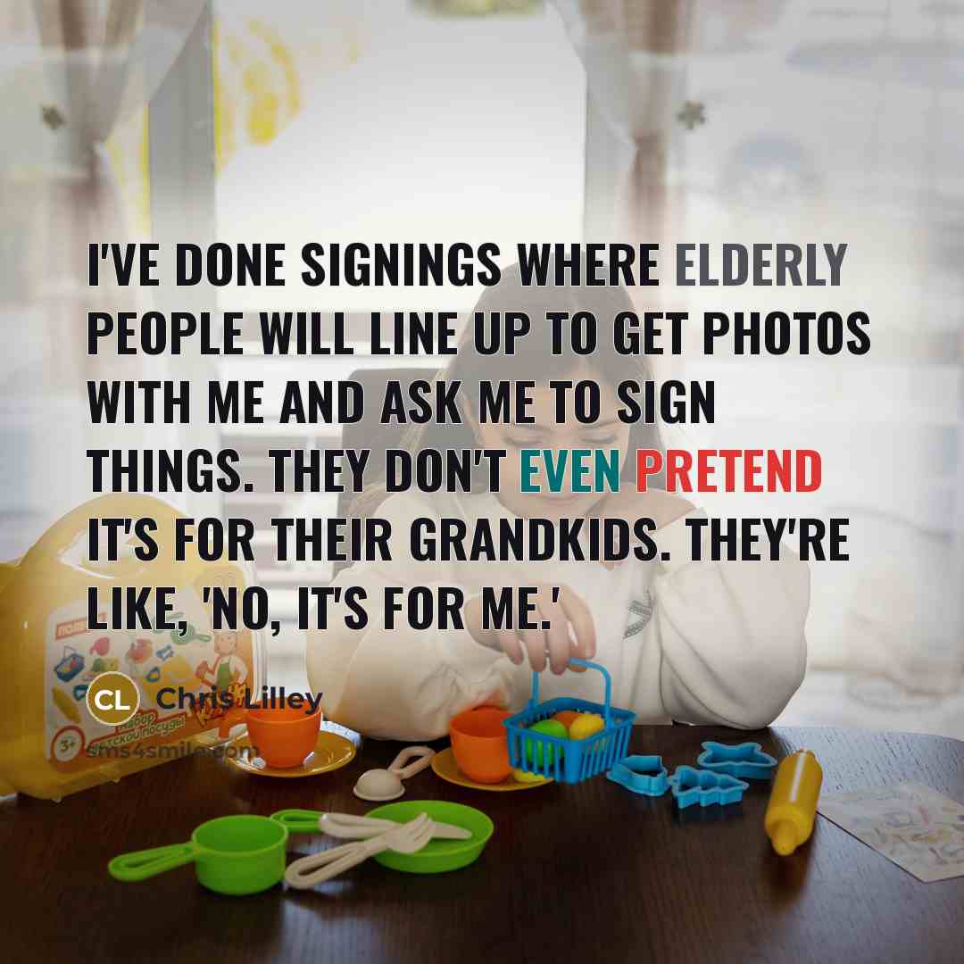 “I've done signings where elderly people will line up to get photos with me and ask me to sign things. They don't even pretend it's for their grandkids. They're like, 'No, it's for me.'” quote by Chris Lilley