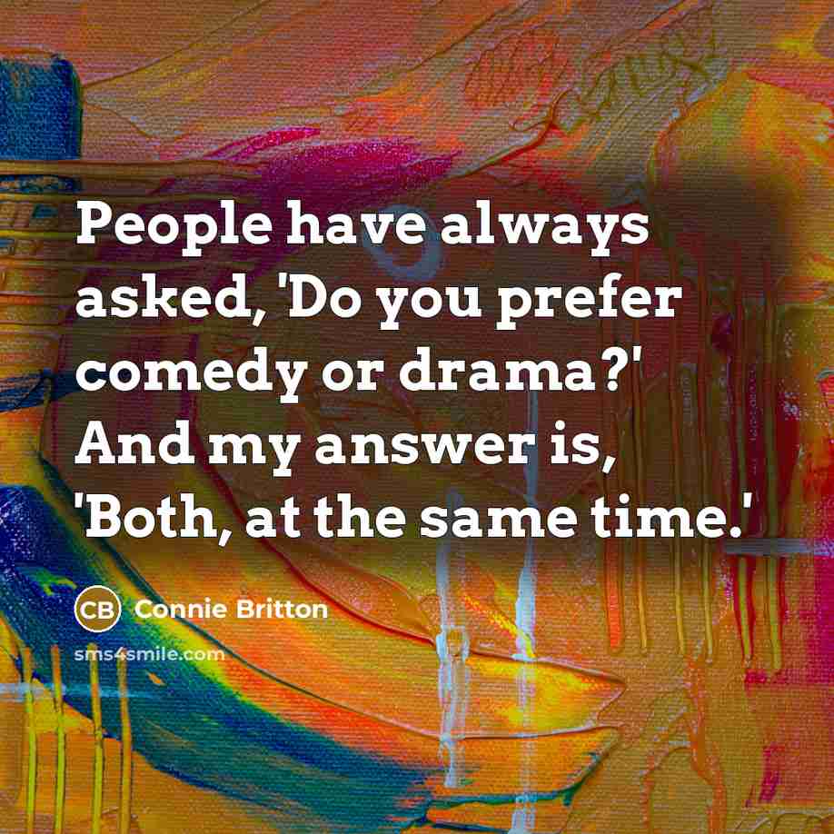 “People have always asked, 'Do you prefer comedy or drama?'…” quote by Connie Britton