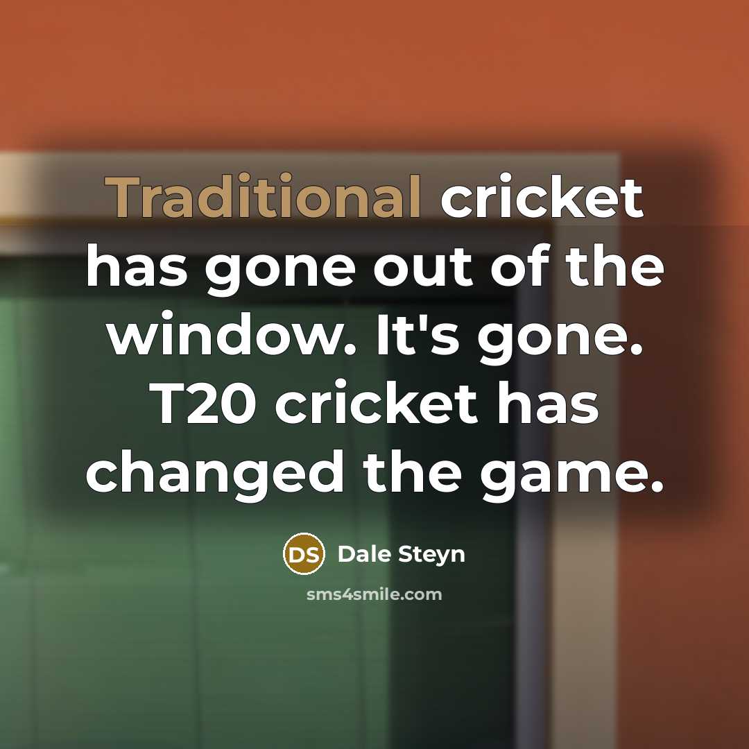 “Traditional cricket has gone out of the window. It's gone.…” quote by Dale Steyn