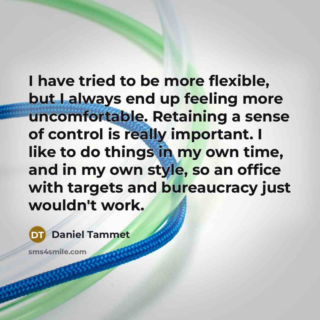 “I have tried to be more flexible, but I always…” quote by Daniel Tammet