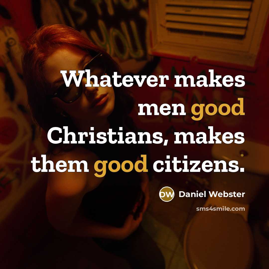 “Whatever makes men good Christians, makes them good citizens.” quote by Daniel Webster