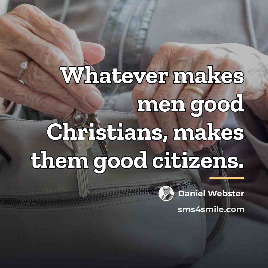 “Whatever makes men good Christians, makes them good citizens.…” quote by Daniel Webster