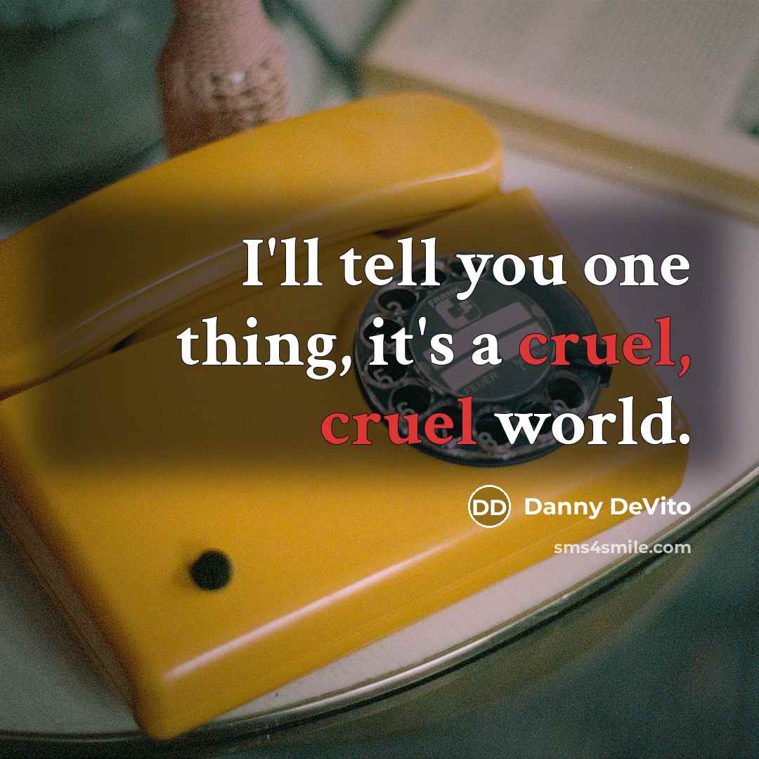 “I'll tell you one thing, it's a cruel, cruel world.…” quote by Danny DeVito