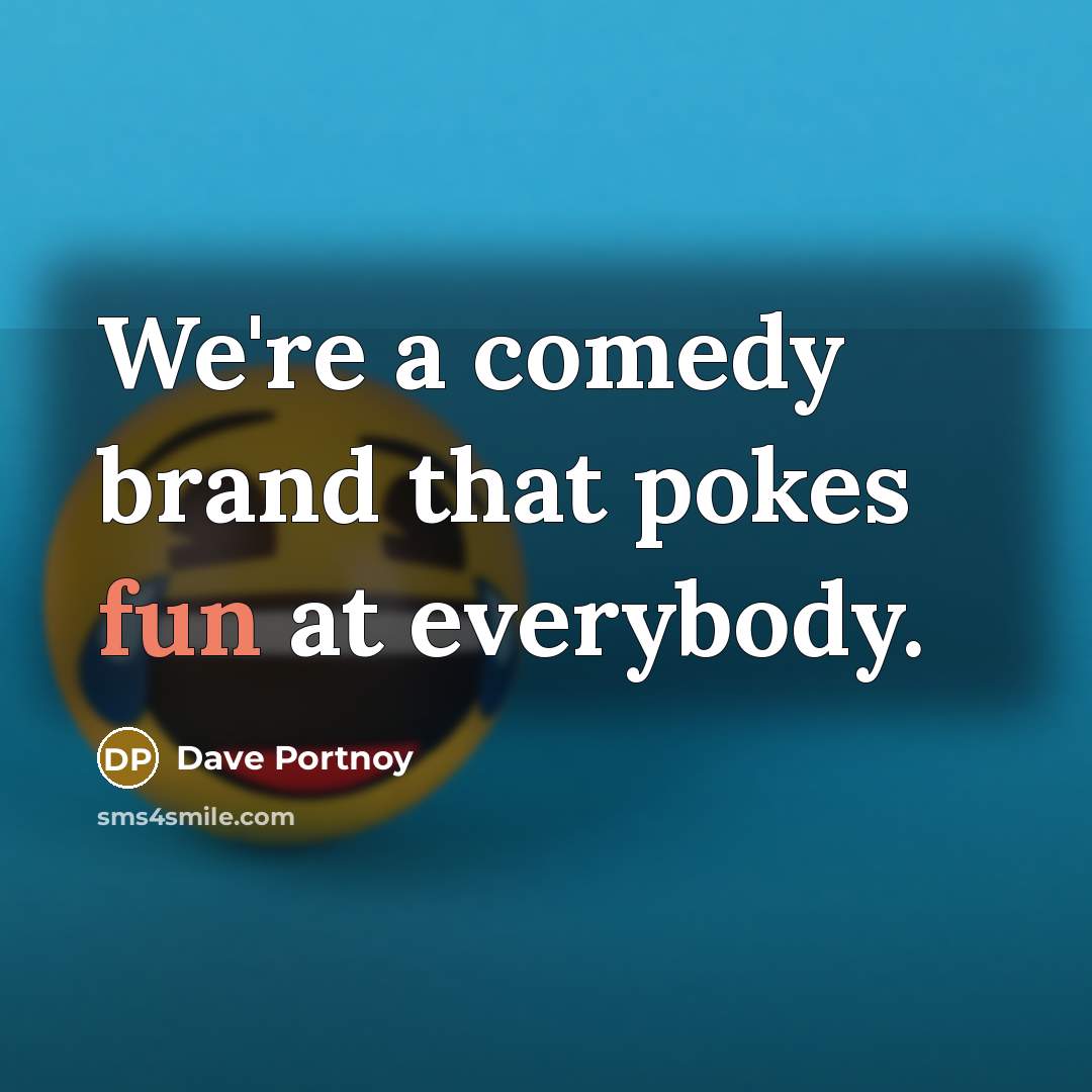 “We're a comedy brand that pokes fun at everybody.…” quote by Dave Portnoy