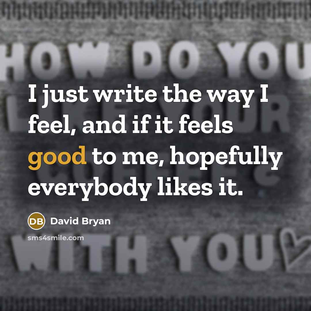“I just write the way I feel, and if it…” quote by David Bryan