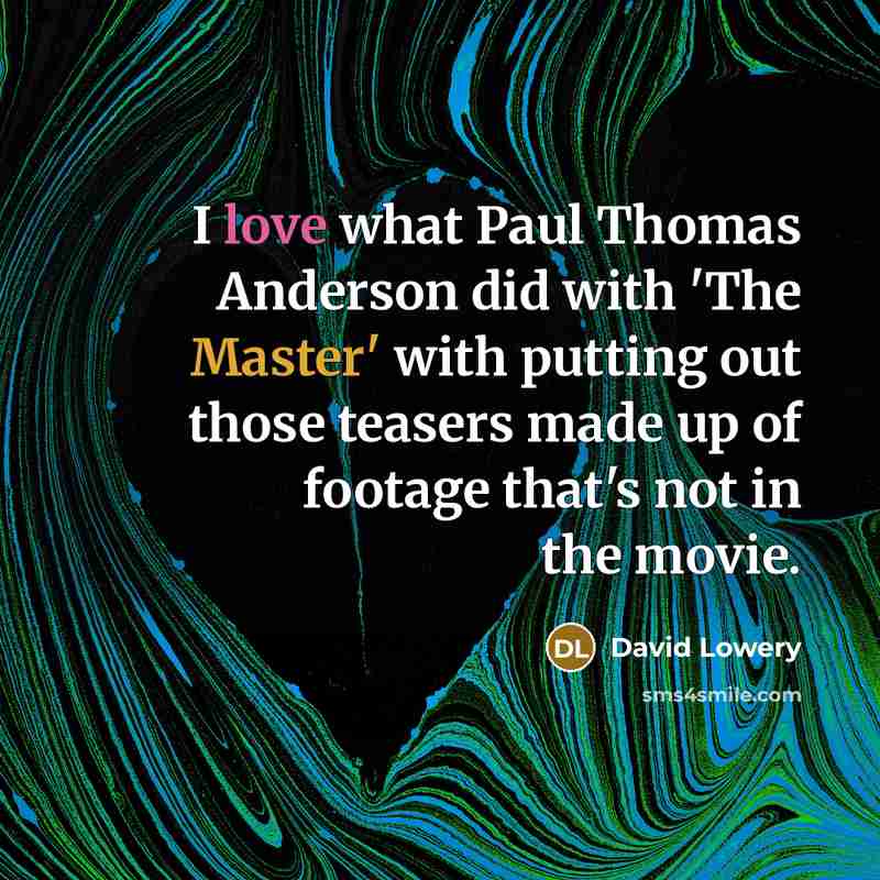 “I love what Paul Thomas Anderson did with 'The Master'…” quote by David Lowery