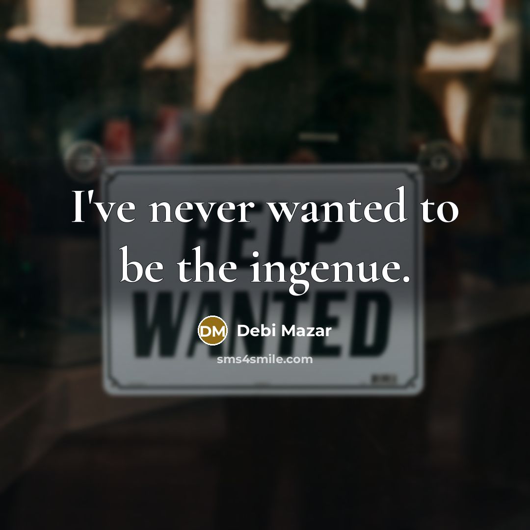 “I've never wanted to be the ingenue.…” quote by Debi Mazar