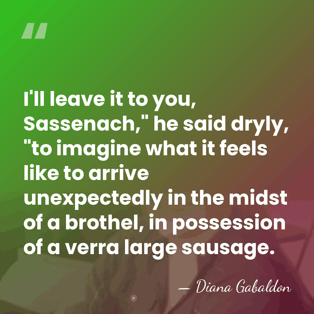 I'll leave it to you, Sassenach," he said dryly, "to imagine what&hellip; - Diana Gabaldon