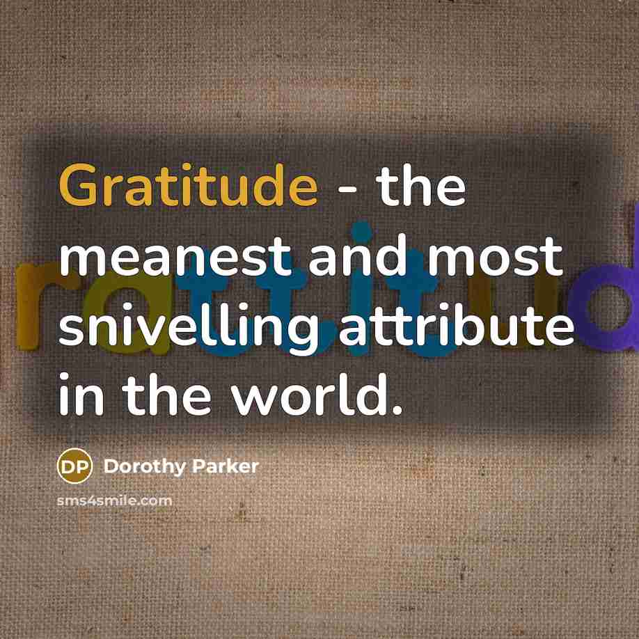 “Gratitude - the meanest and most snivelling attribute in the…” quote by Dorothy Parker