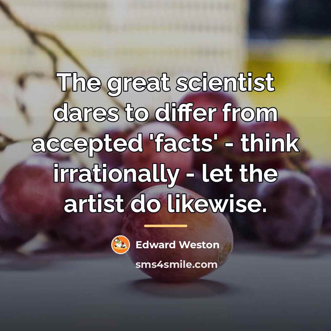 “The great scientist dares to differ from accepted 'facts' -…” quote by Edward Weston
