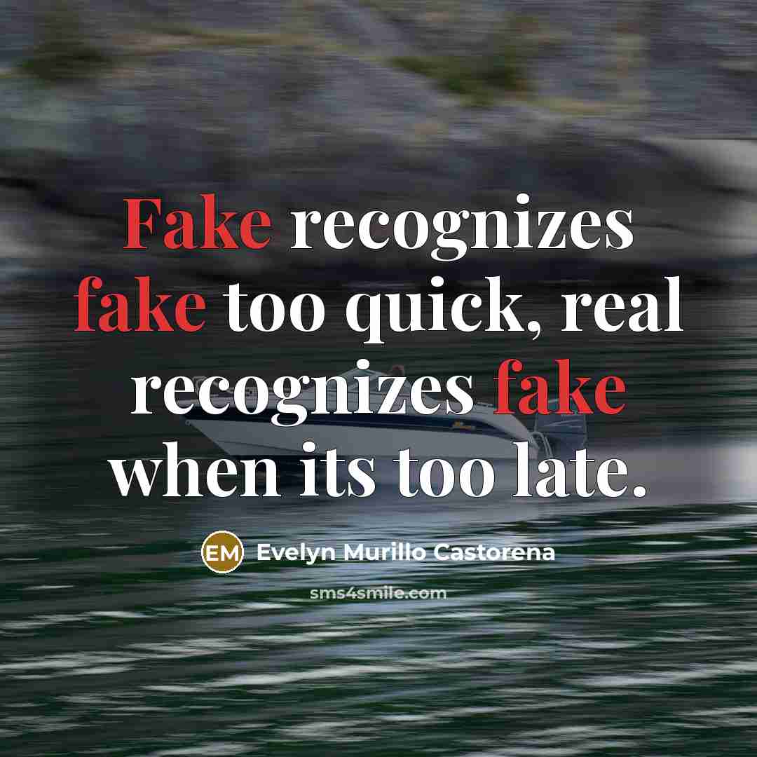 “Fake recognizes fake too quick, real recognizes fake when its too late.” quote by Evelyn Murillo Castorena