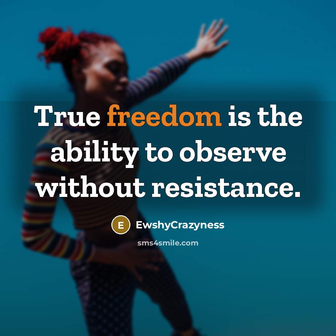 “True freedom is the ability to observe without resistance.…” quote by EwshyCrazyness