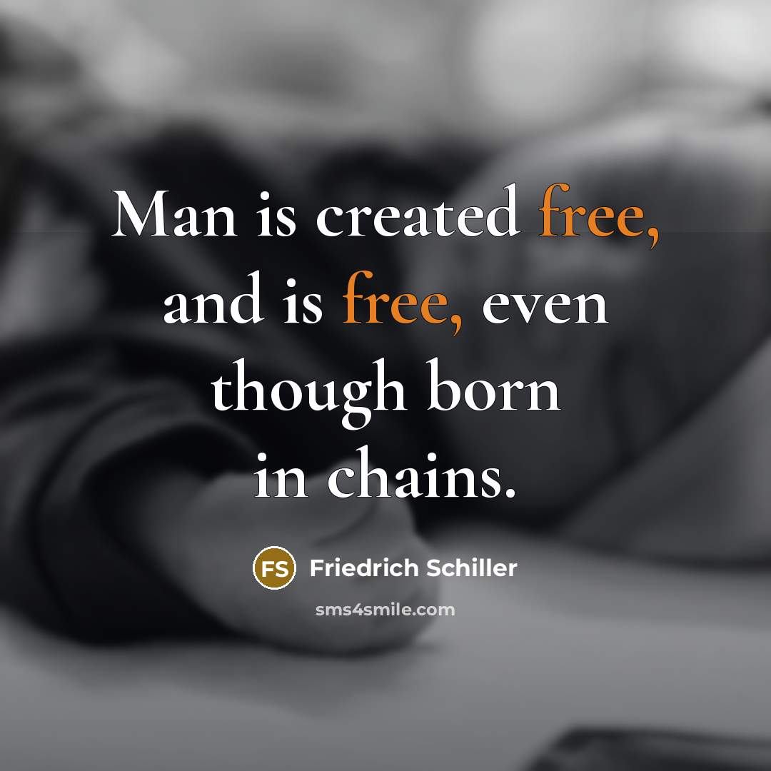 “Man is created free, and is free, even though born…” quote by Friedrich Schiller