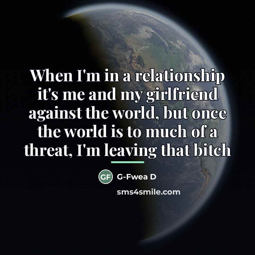 “When I'm in a relationship it's me and my girlfriend…” quote by G-Fwea D