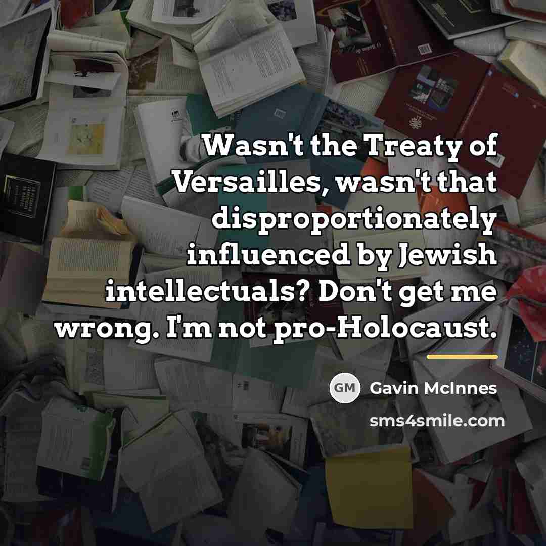 “Wasn't the Treaty of Versailles, wasn't that disproportionately influenced by…” quote by Gavin McInnes