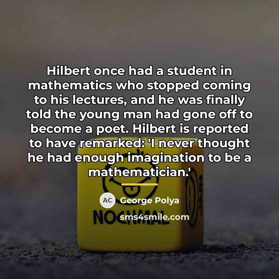 “Hilbert once had a student in mathematics who stopped coming…” quote by George Polya