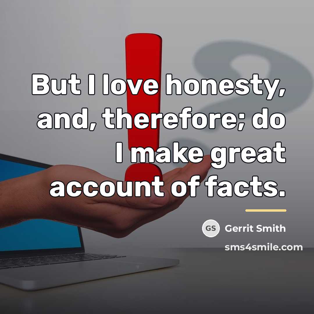 “But I love honesty, and, therefore; do I make great…” quote by Gerrit Smith