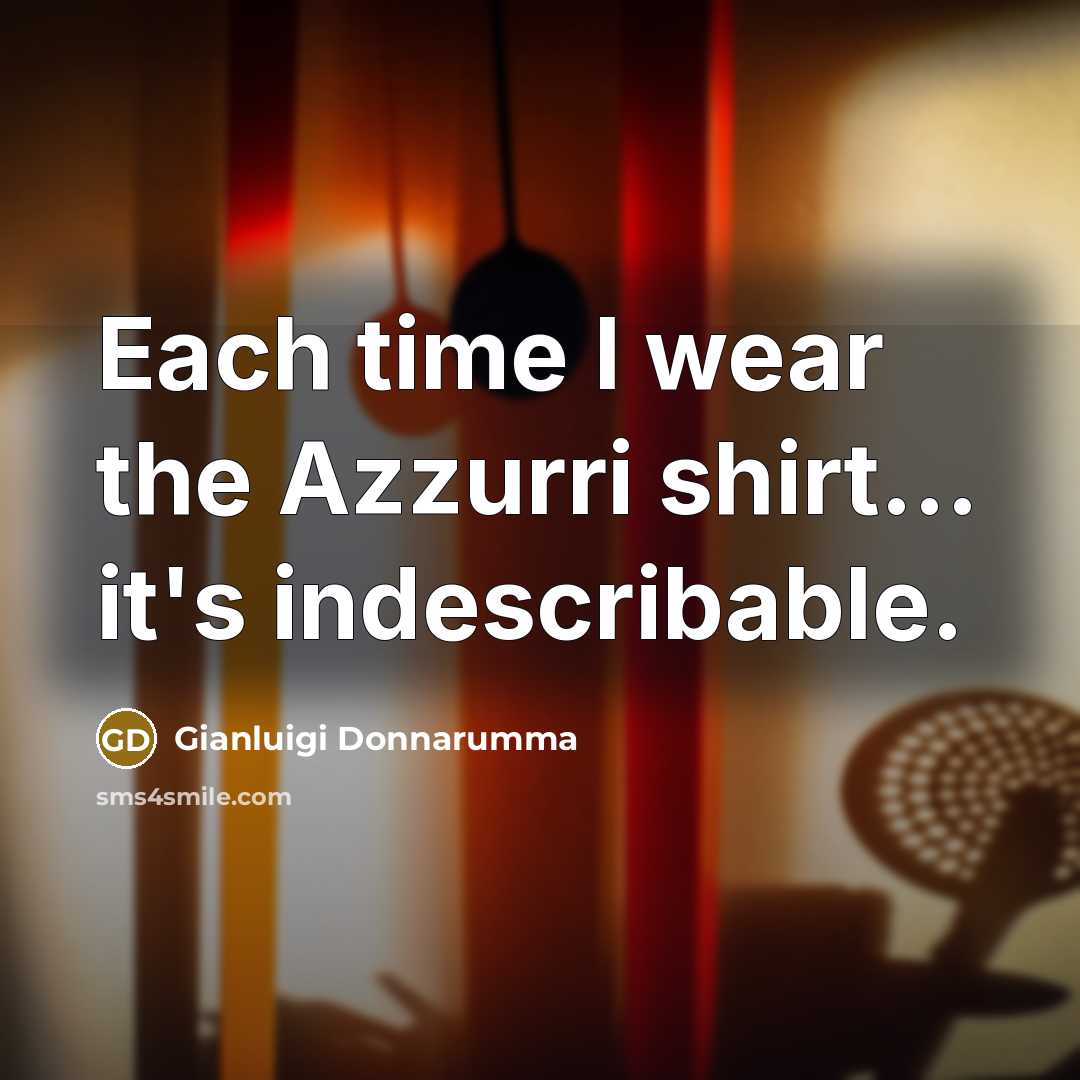 “Each time I wear the Azzurri shirt... it's indescribable.…” quote by Gianluigi Donnarumma
