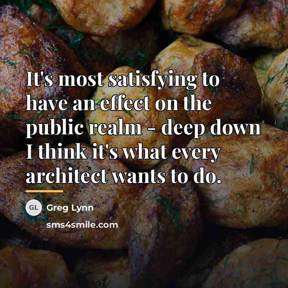 “It's most satisfying to have an effect on the public…” quote by Greg Lynn