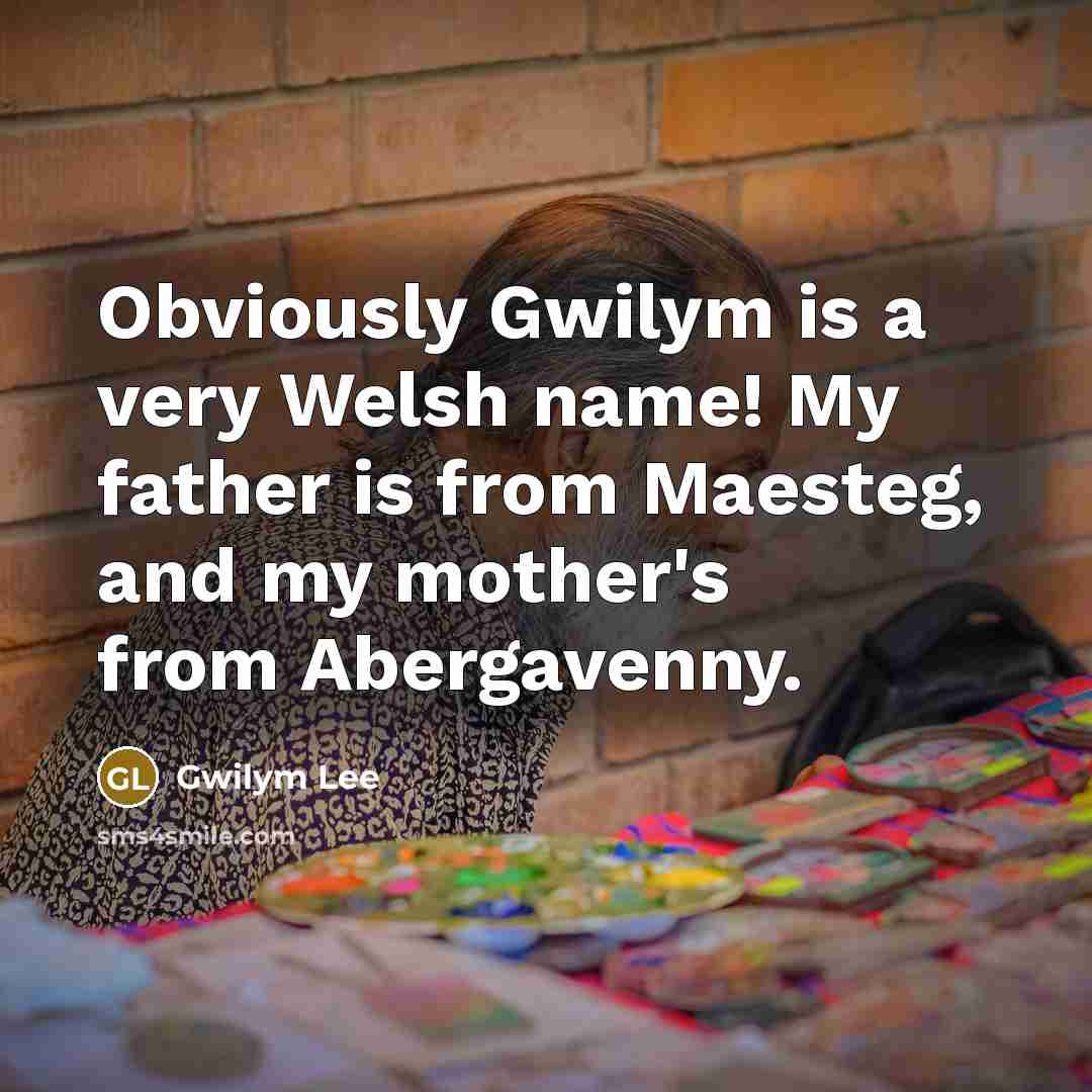 “Obviously Gwilym is a very Welsh name! My father is…” quote by Gwilym Lee