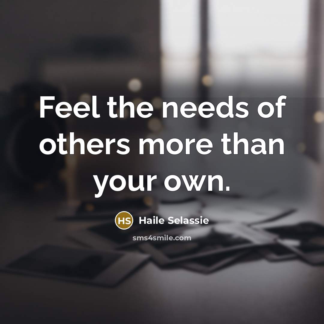 “Feel the needs of others more than your own.…” quote by Haile Selassie
