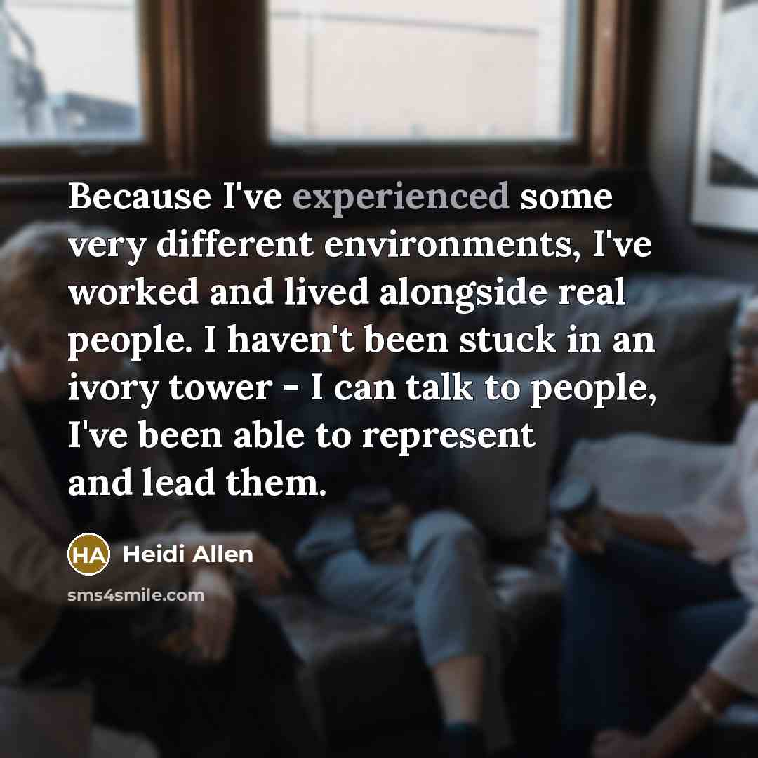 “Because I've experienced some very different environments, I've worked and…” quote by Heidi Allen