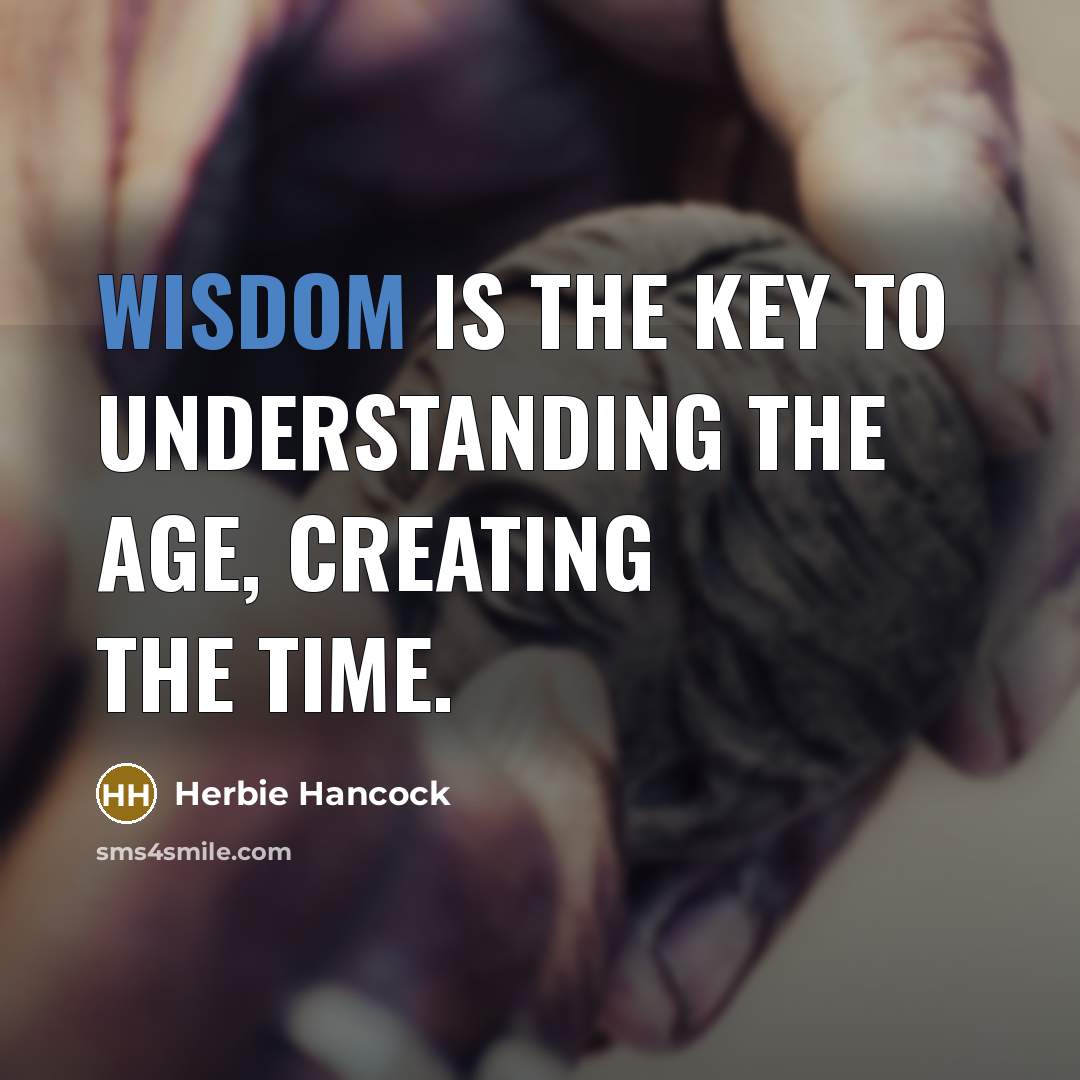 “Wisdom is the key to understanding the age, creating the…” quote by Herbie Hancock