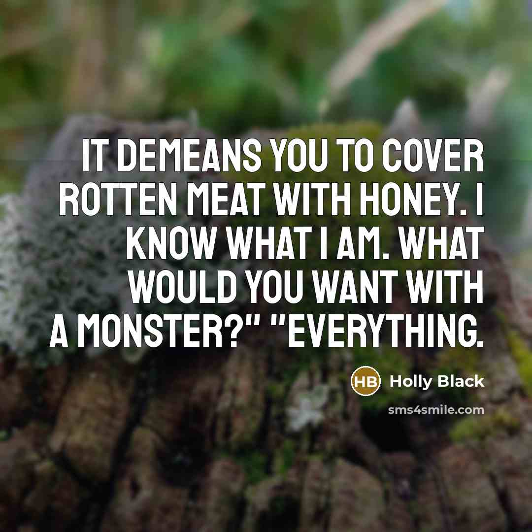 “It demeans you to cover rotten meat with honey. I…” quote by Holly Black