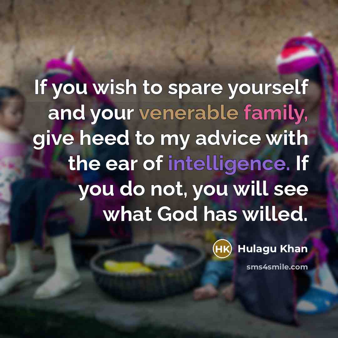 “If you wish to spare yourself and your venerable family,…” quote by Hulagu Khan