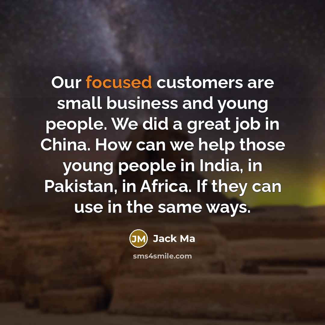 “Our focused customers are small business and young people. We…” quote by Jack Ma