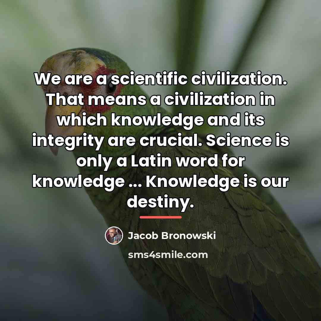 “We are a scientific civilization. That means a civilization in…” quote by Jacob Bronowski