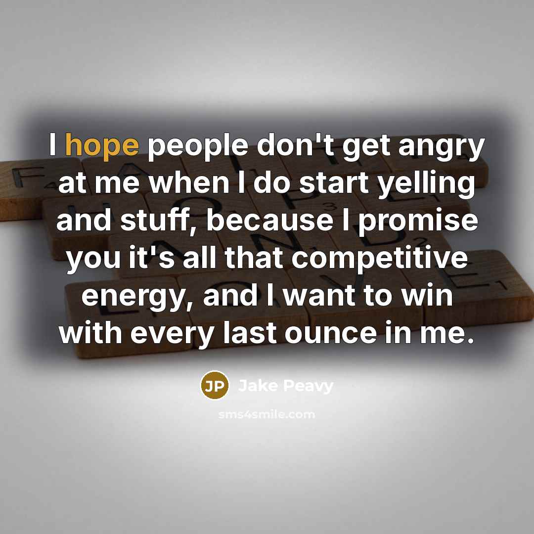 “I hope people don't get angry at me when I…” quote by Jake Peavy