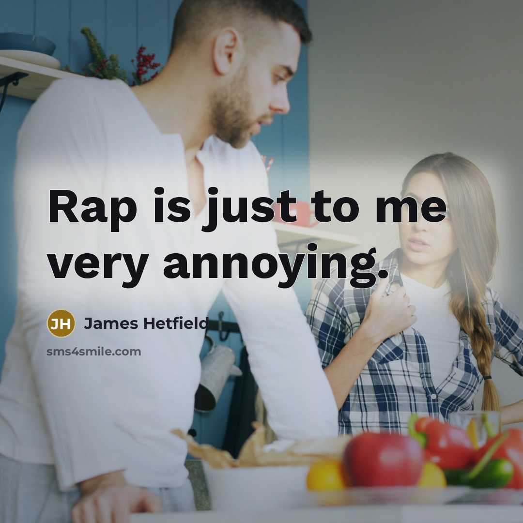 “Rap is just to me very annoying.…” quote by James Hetfield