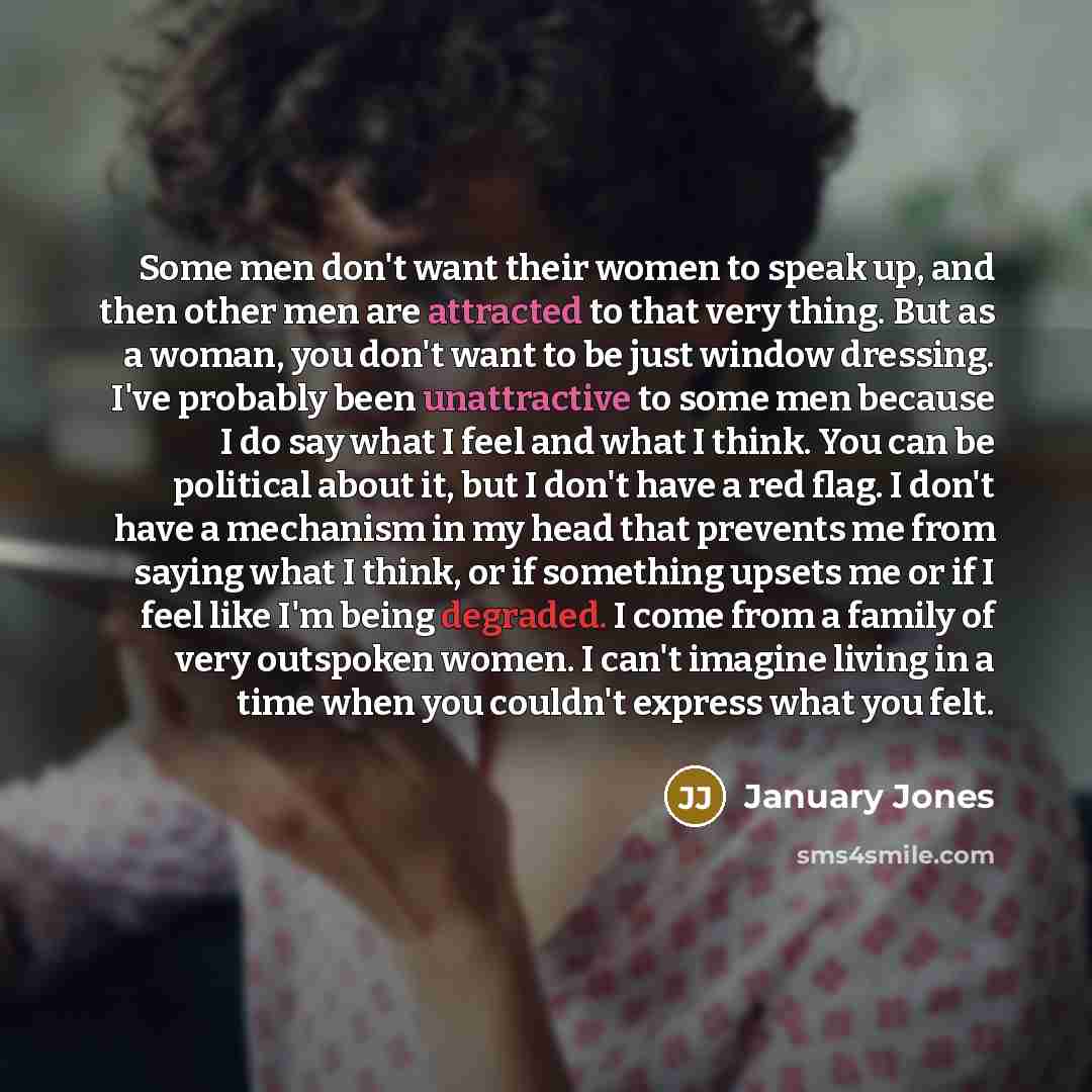 “Some men don't want their women to speak up, and…” quote by January Jones