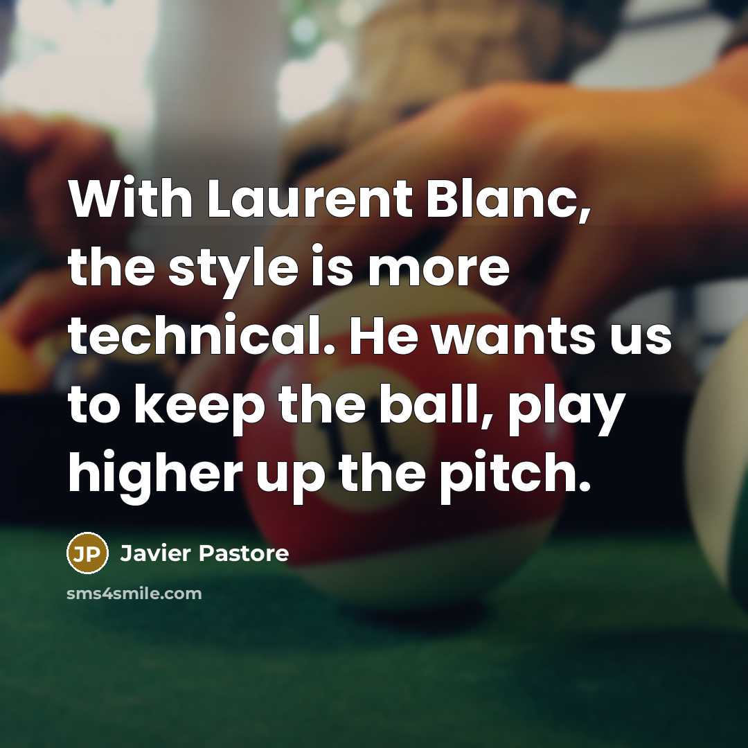 “With Laurent Blanc, the style is more technical. He wants…” quote by Javier Pastore