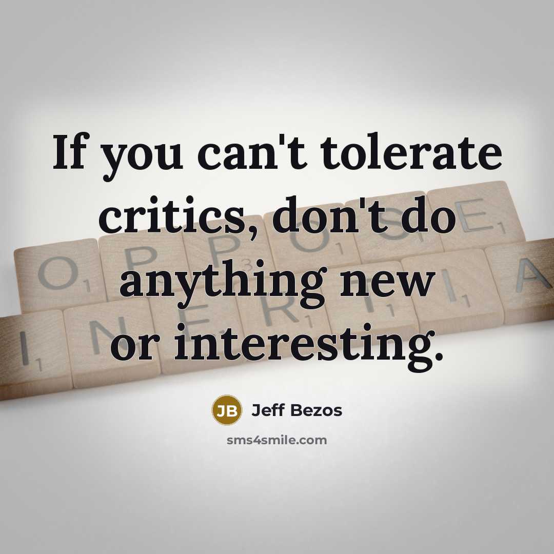 “If you can't tolerate critics, don't do anything new or…” quote by Jeff Bezos